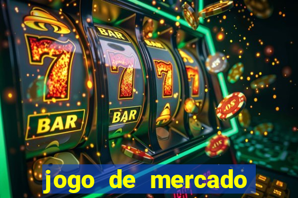 jogo de mercado dinheiro infinito